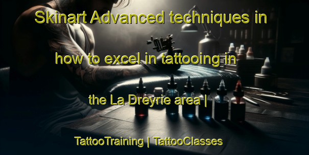 Skinart Advanced techniques in how to excel in tattooing in the La Dreyrie area | TattooTraining | TattooClasses | SkinartTraining-France